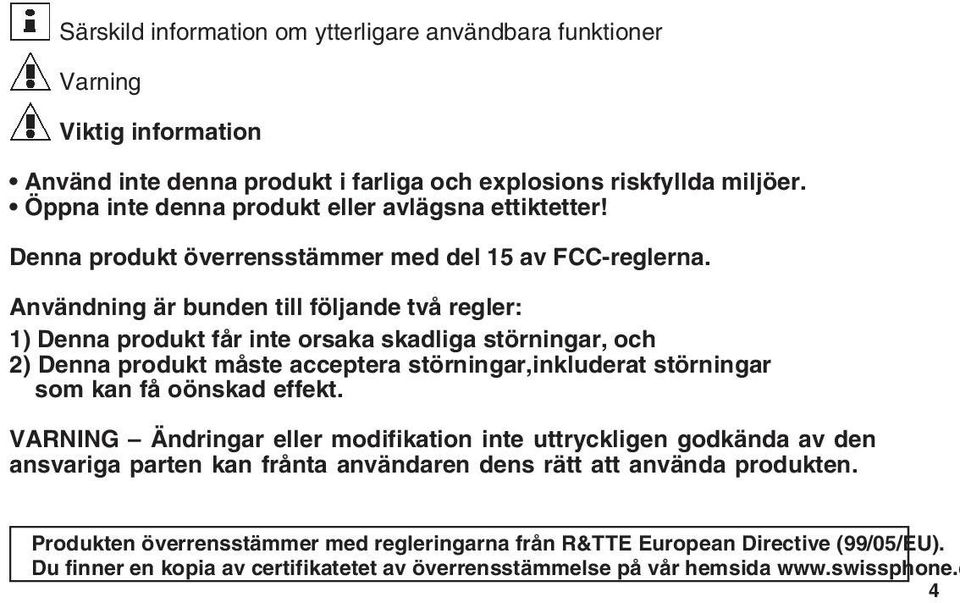 Användning är bunden till följande två regler: 1) Denna produkt får inte orsaka skadliga störningar, och 2) Denna produkt måste acceptera störningar,inkluderat störningar som kan få oönskad effekt.