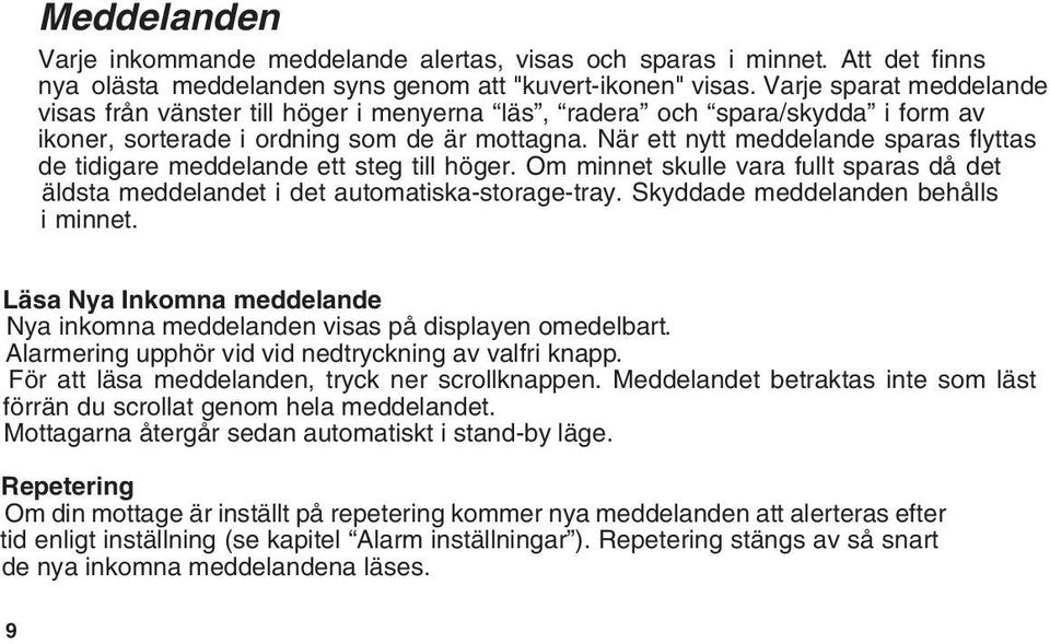 När ett nytt meddelande sparas flyttas de tidigare meddelande ett steg till höger. Om minnet skulle vara fullt sparas då det äldsta meddelandet i det automatiska-storage-tray.