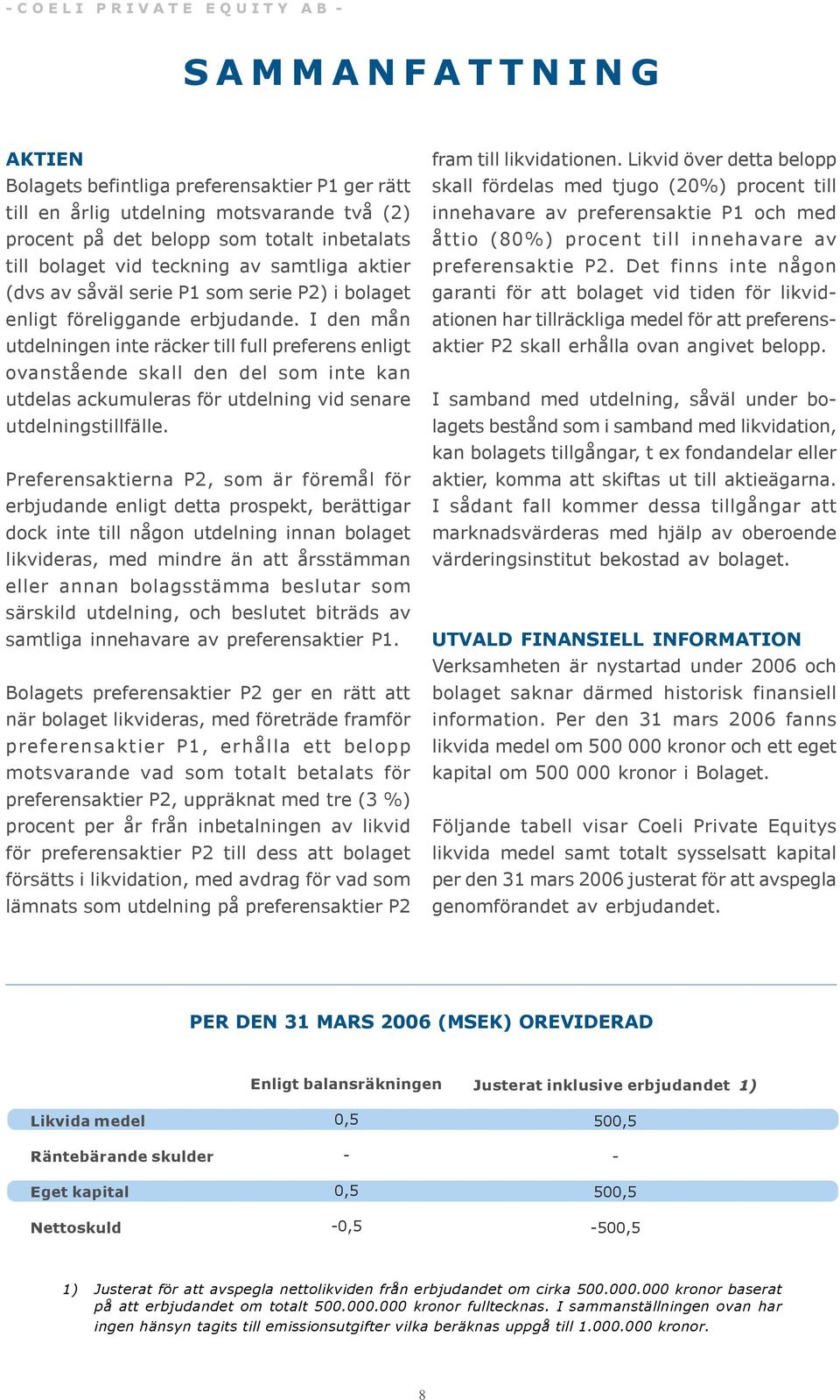 I den mån utdelningen inte räcker till full preferens enligt ovanstående skall den del som inte kan utdelas ackumuleras för utdelning vid senare utdelningstillfälle.