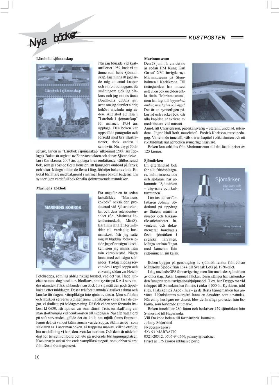 Den boken var uppställd i paragrafer och försedd med bra illustrationer, dock endast i svart-vitt. Nu, drygt 50 år senare, har en ny Lärobok i sjömanskap utkommit (2007 års upplaga).