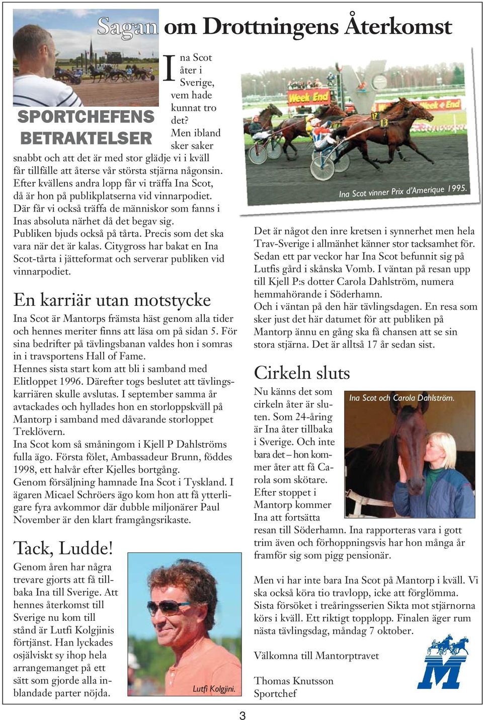 Publiken bjuds också på tårta. Precis som det ska vara när det är kalas. Citygross har bakat en Ina Scot-tårta i jätteformat och serverar publiken vid vinnarpodiet.