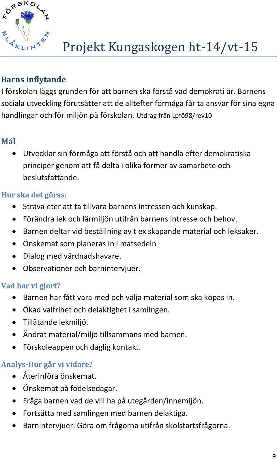 Utdrag från Lpfö98/rev10 Mål Utvecklar sin förmåga att förstå och att handla efter demokratiska principer genom att få delta i olika former av samarbete och beslutsfattande.