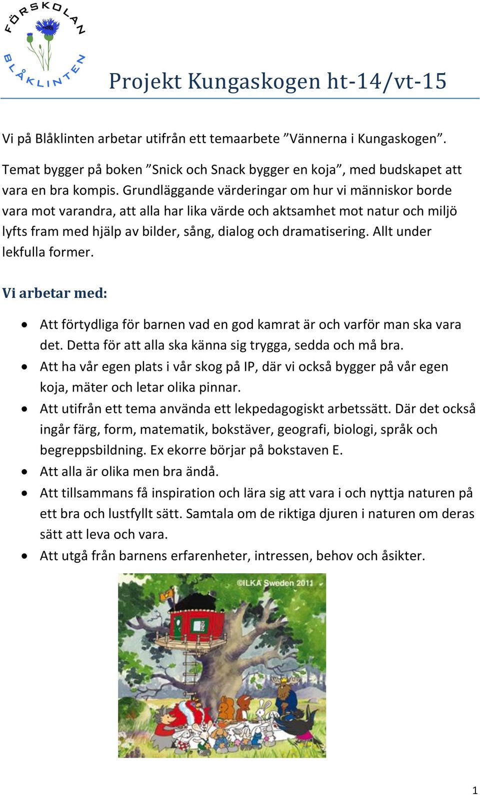 Allt under lekfulla former. Vi arbetar med: Att förtydliga för barnen vad en god kamrat är och varför man ska vara det. Detta för att alla ska känna sig trygga, sedda och må bra.