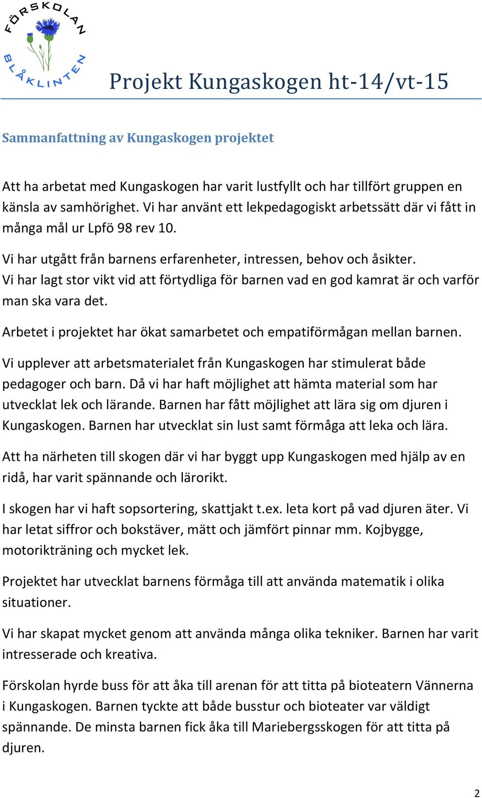 Vi har lagt stor vikt vid att förtydliga för barnen vad en god kamrat är och varför man ska vara det. Arbetet i projektet har ökat samarbetet och empatiförmågan mellan barnen.