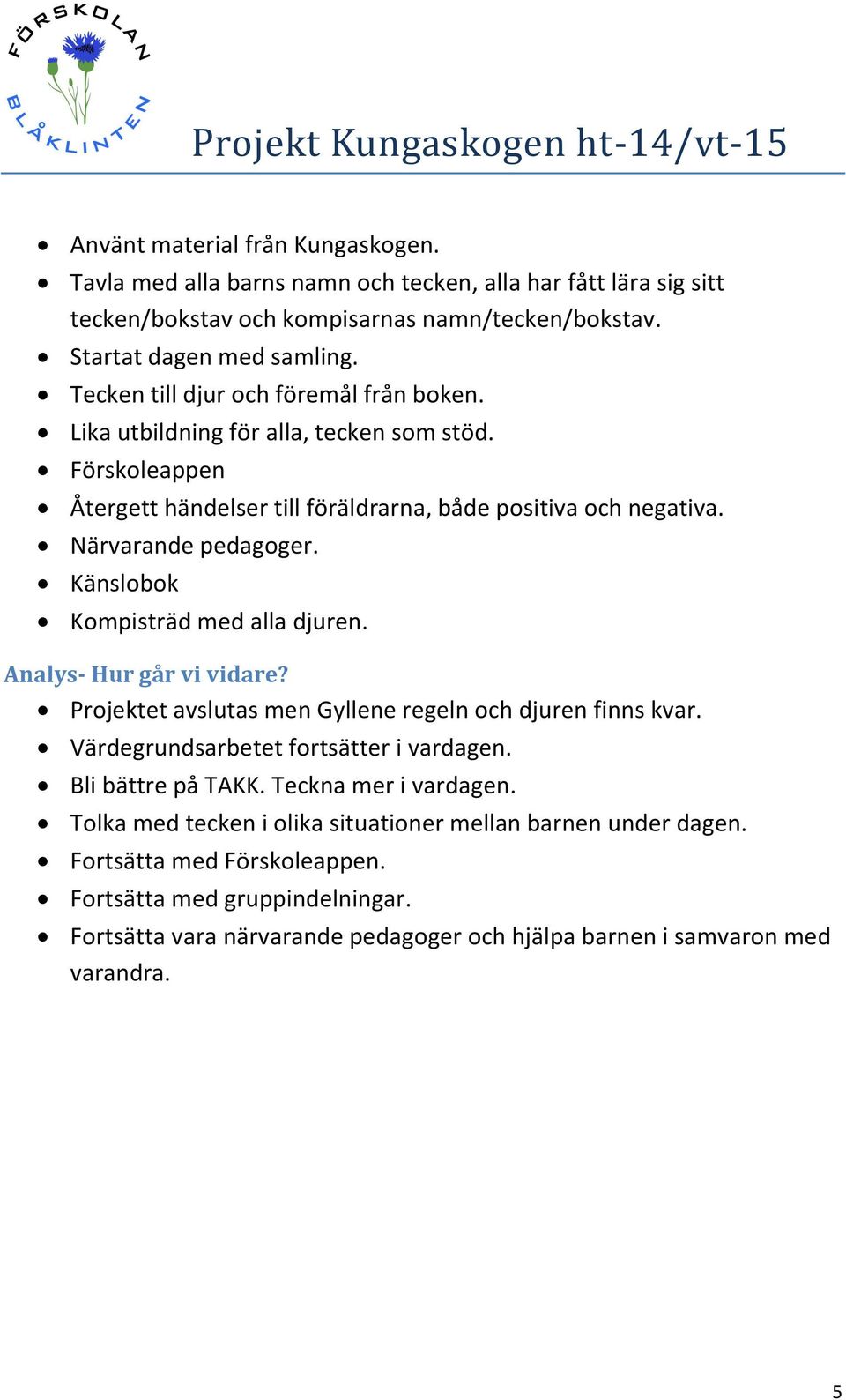 Känslobok Kompisträd med alla djuren. Analys- Hur går vi vidare? Projektet avslutas men Gyllene regeln och djuren finns kvar. Värdegrundsarbetet fortsätter i vardagen. Bli bättre på TAKK.