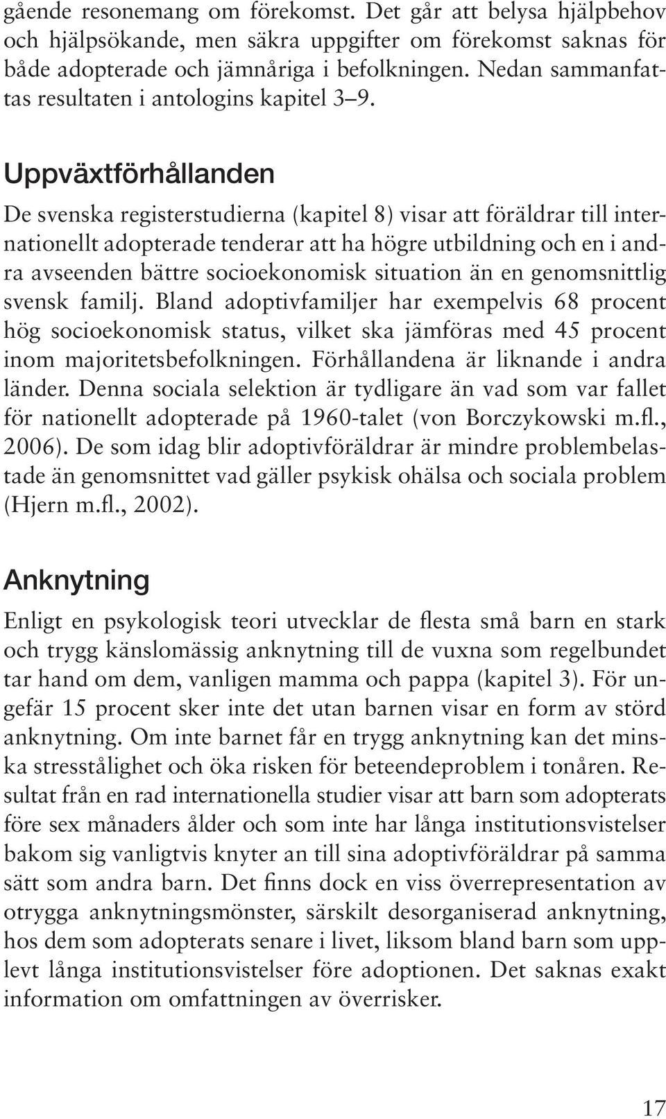 Uppväxtförhållanden De svenska registerstudierna (kapitel 8) visar att föräldrar till internationellt adopterade tenderar att ha högre utbildning och en i andra avseenden bättre socioekonomisk