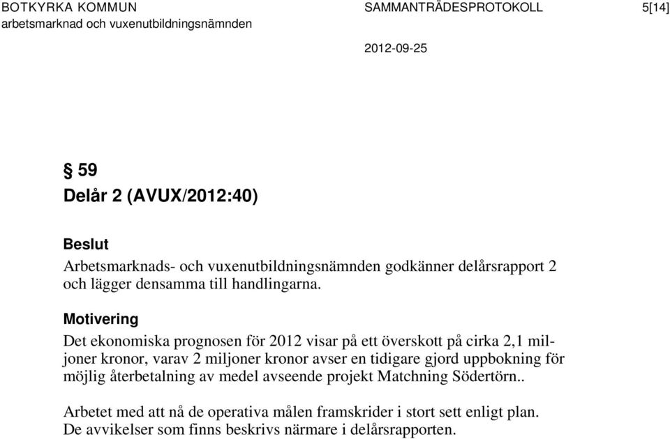 Motivering Det ekonomiska prognosen för 2012 visar på ett överskott på cirka 2,1 miljoner kronor, varav 2 miljoner kronor avser en