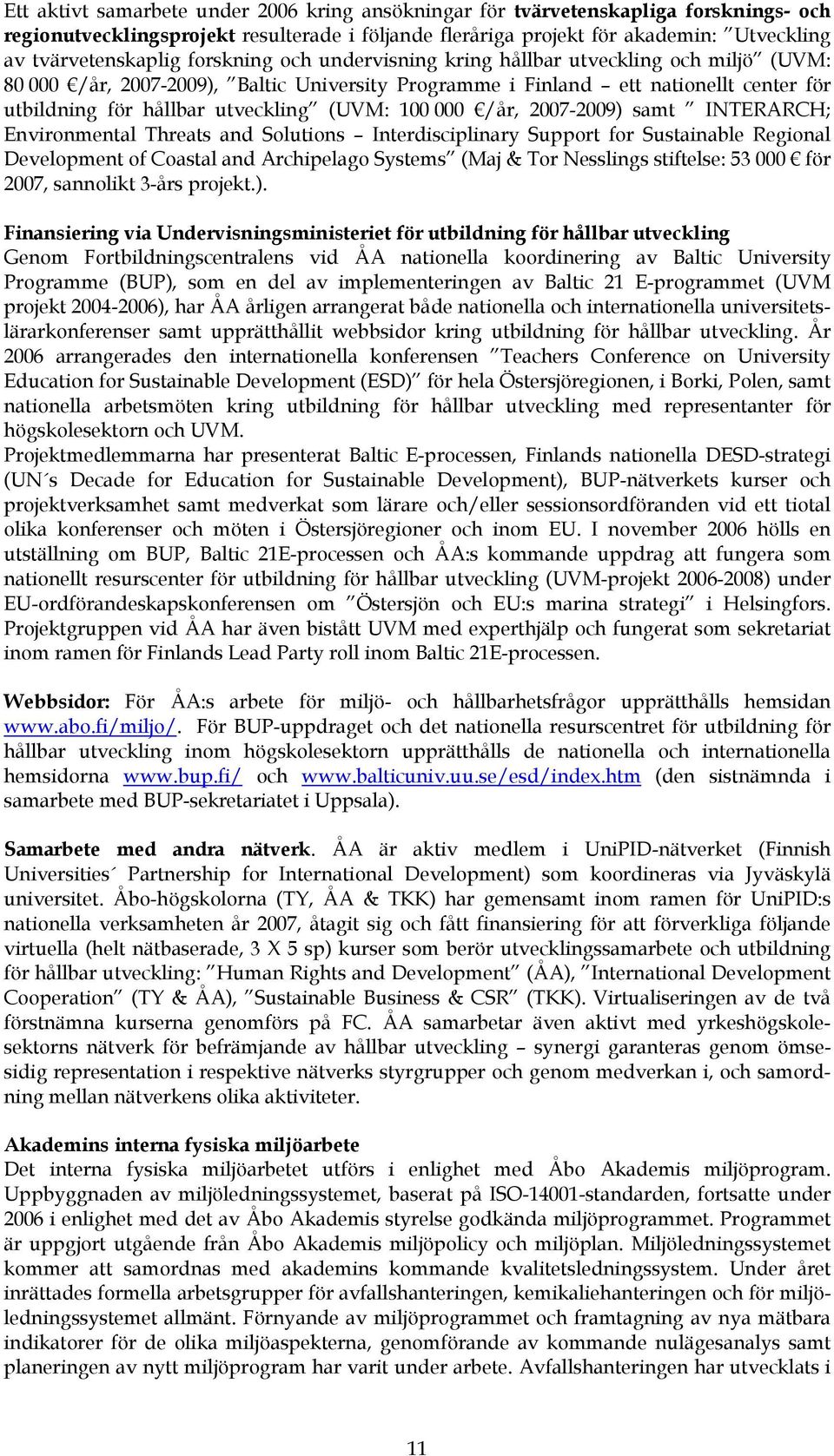 000 /år, 2007-2009) samt INTERARCH; Environmental Threats and Solutions Interdisciplinary Support for Sustainable Regional Development of Coastal and Archipelago Systems (Maj & Tor Nesslings