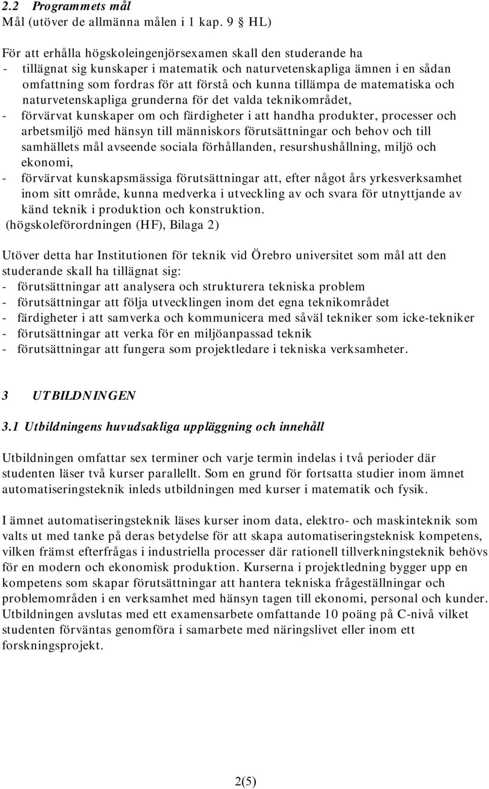 tillämpa de matematiska och naturvetenskapliga grunderna för det valda teknikområdet, - förvärvat kunskaper om och färdigheter i att handha produkter, processer och arbetsmiljö med hänsyn till