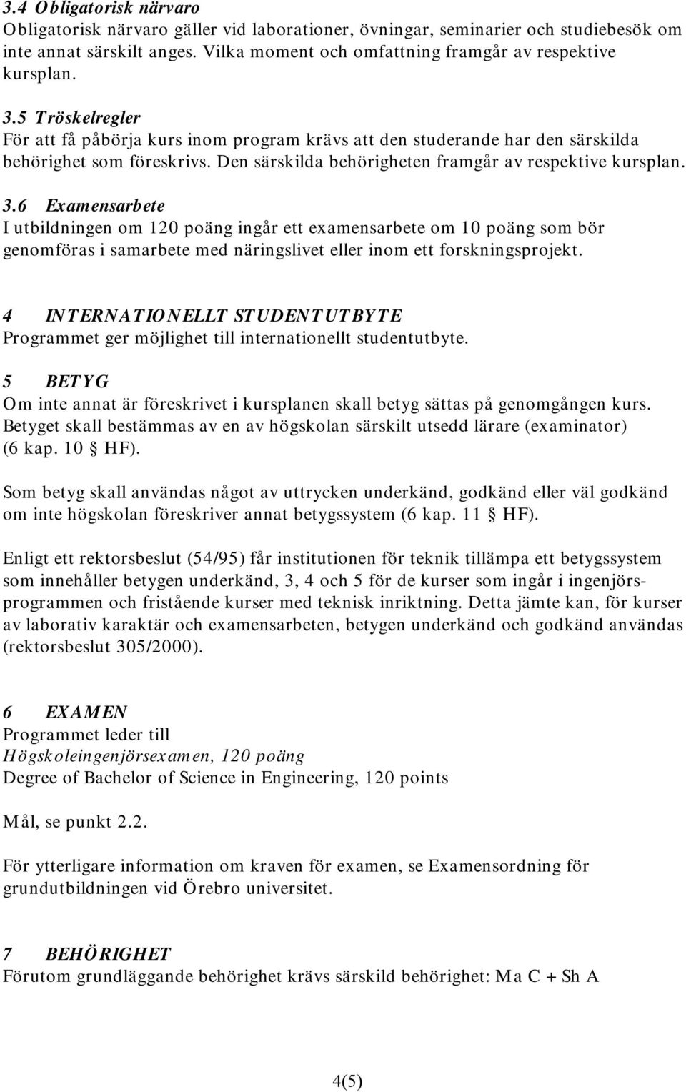 6 Examensarbete I utbildningen om 120 poäng ingår ett examensarbete om 10 poäng som bör genomföras i samarbete med näringslivet eller inom ett forskningsprojekt.