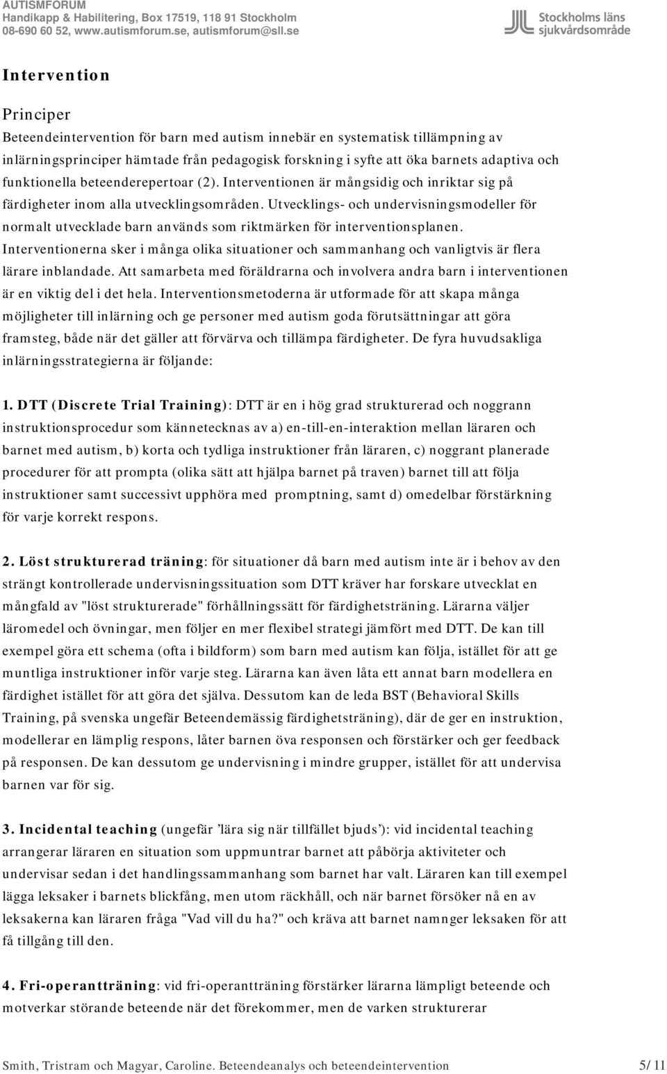 Utvecklings- och undervisningsmodeller för normalt utvecklade barn används som riktmärken för interventionsplanen.