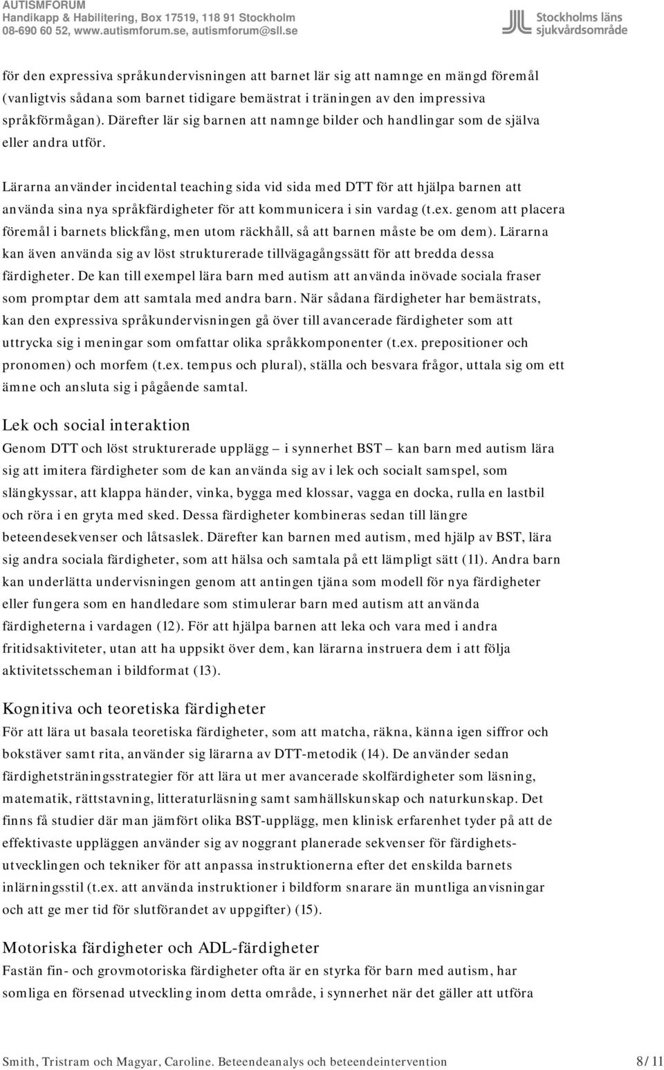 Lärarna använder incidental teaching sida vid sida med DTT för att hjälpa barnen att använda sina nya språkfärdigheter för att kommunicera i sin vardag (t.ex.