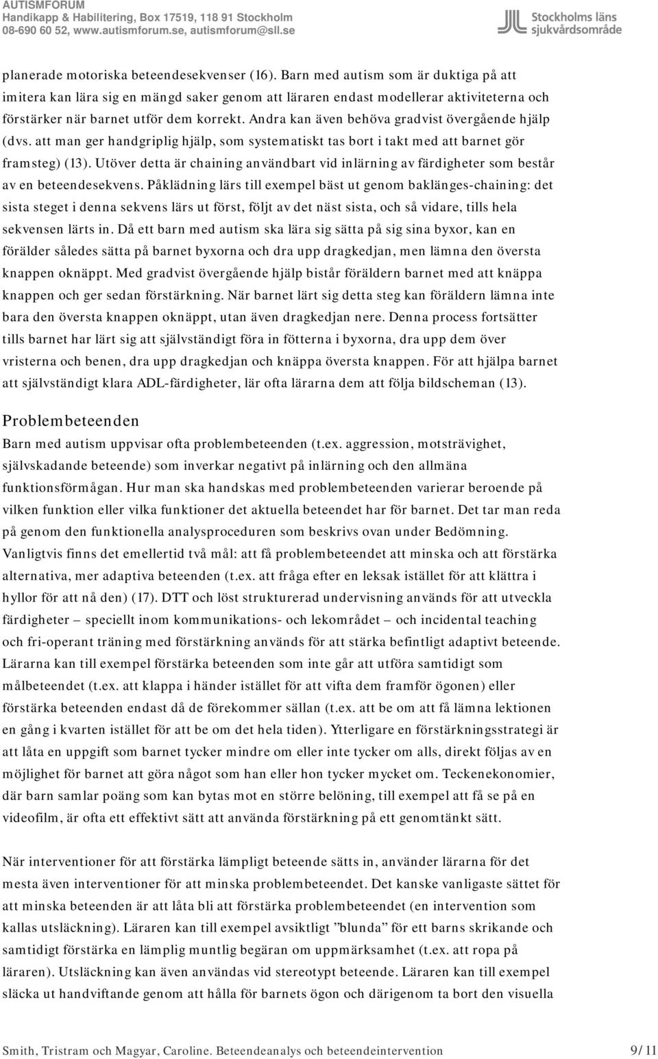 Andra kan även behöva gradvist övergående hjälp (dvs. att man ger handgriplig hjälp, som systematiskt tas bort i takt med att barnet gör framsteg) (13).
