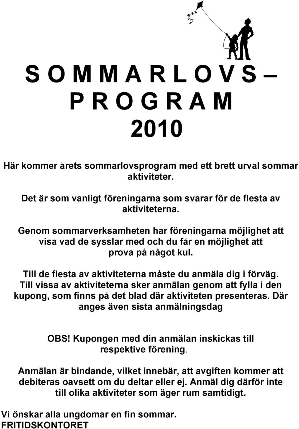 Till vissa av aktiviteterna sker anmälan genom att fylla i den kupong, som finns på det blad där aktiviteten presenteras. Där anges även sista anmälningsdag OBS!