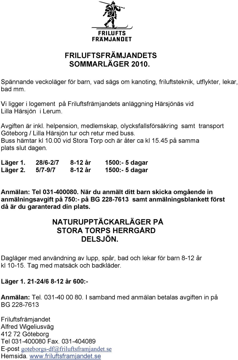 helpension, medlemskap, olycksfallsförsäkring samt transport Göteborg / Lilla Härsjön tur och retur med buss. Buss hämtar kl 10.00 vid Stora Torp och är åter ca kl 15.45 på samma plats slut dagen.