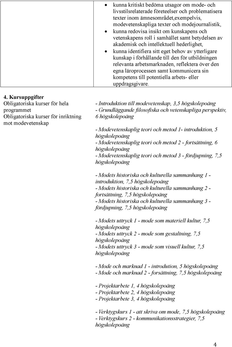 utbildningen relevanta arbetsmarknaden, reflektera över den egna läroprocessen samt kommunicera sin kompetens till potentiella arbets- eller uppdragsgivare. 4.