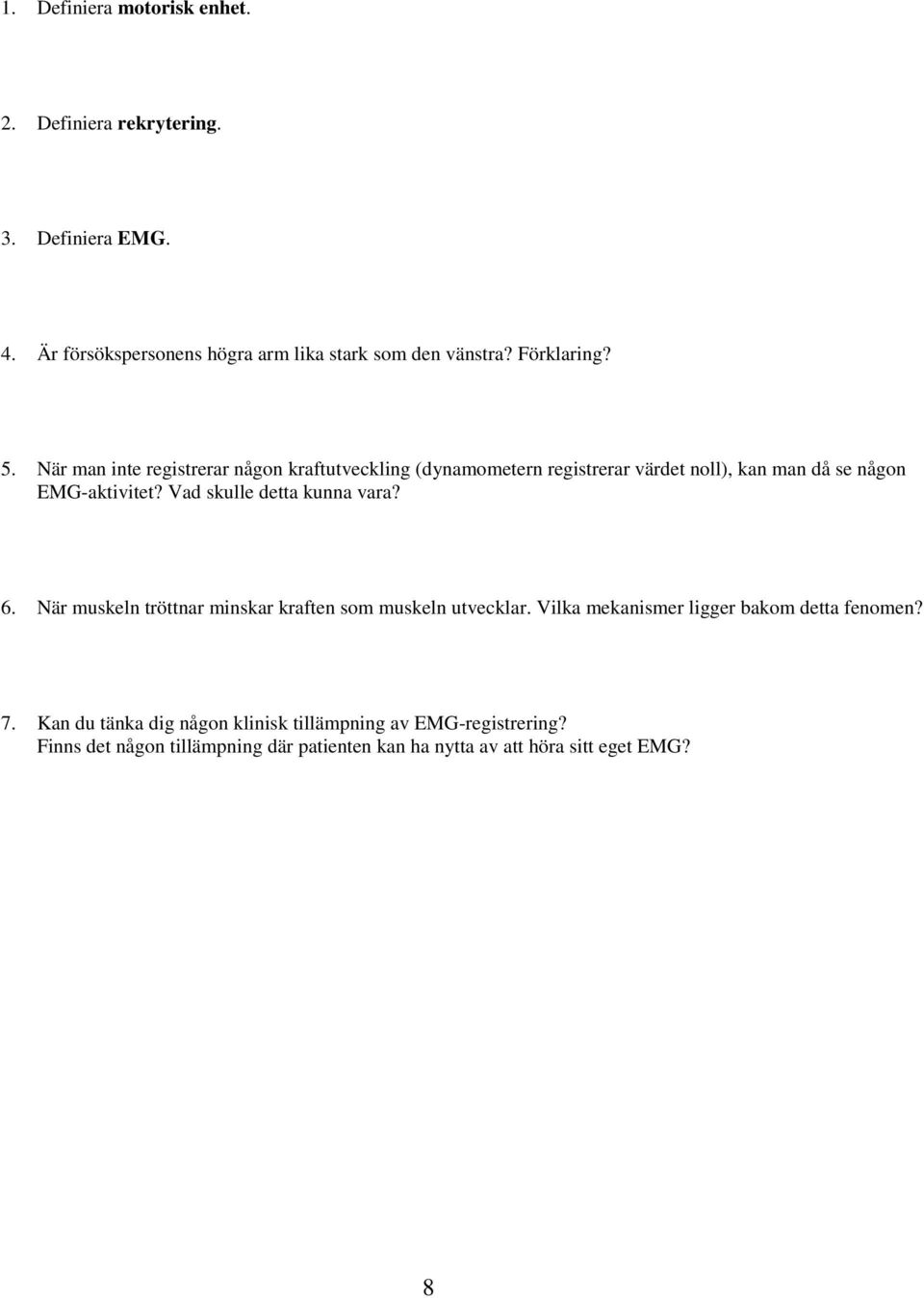 Vad skulle detta kunna vara? 6. När muskeln tröttnar minskar kraften som muskeln utvecklar. Vilka mekanismer ligger bakom detta fenomen? 7.