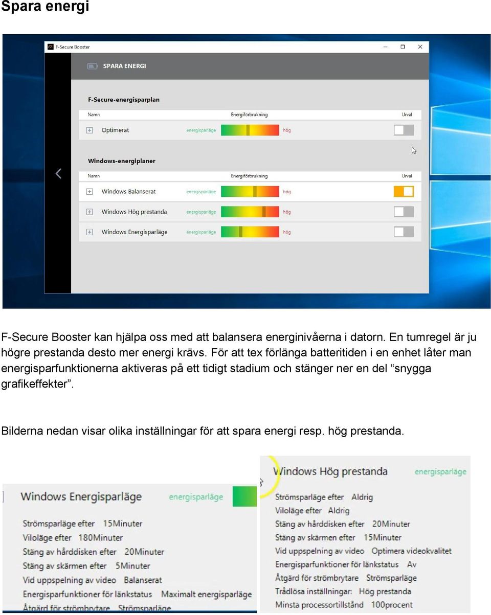 För att tex förlänga batteritiden i en enhet låter man energisparfunktionerna aktiveras på ett