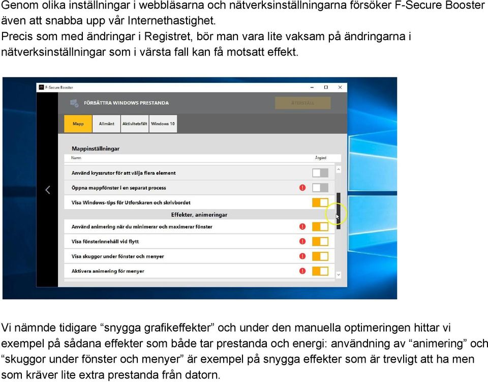 Vi nämnde tidigare snygga grafikeffekter och under den manuella optimeringen hittar vi exempel på sådana effekter som både tar prestanda och