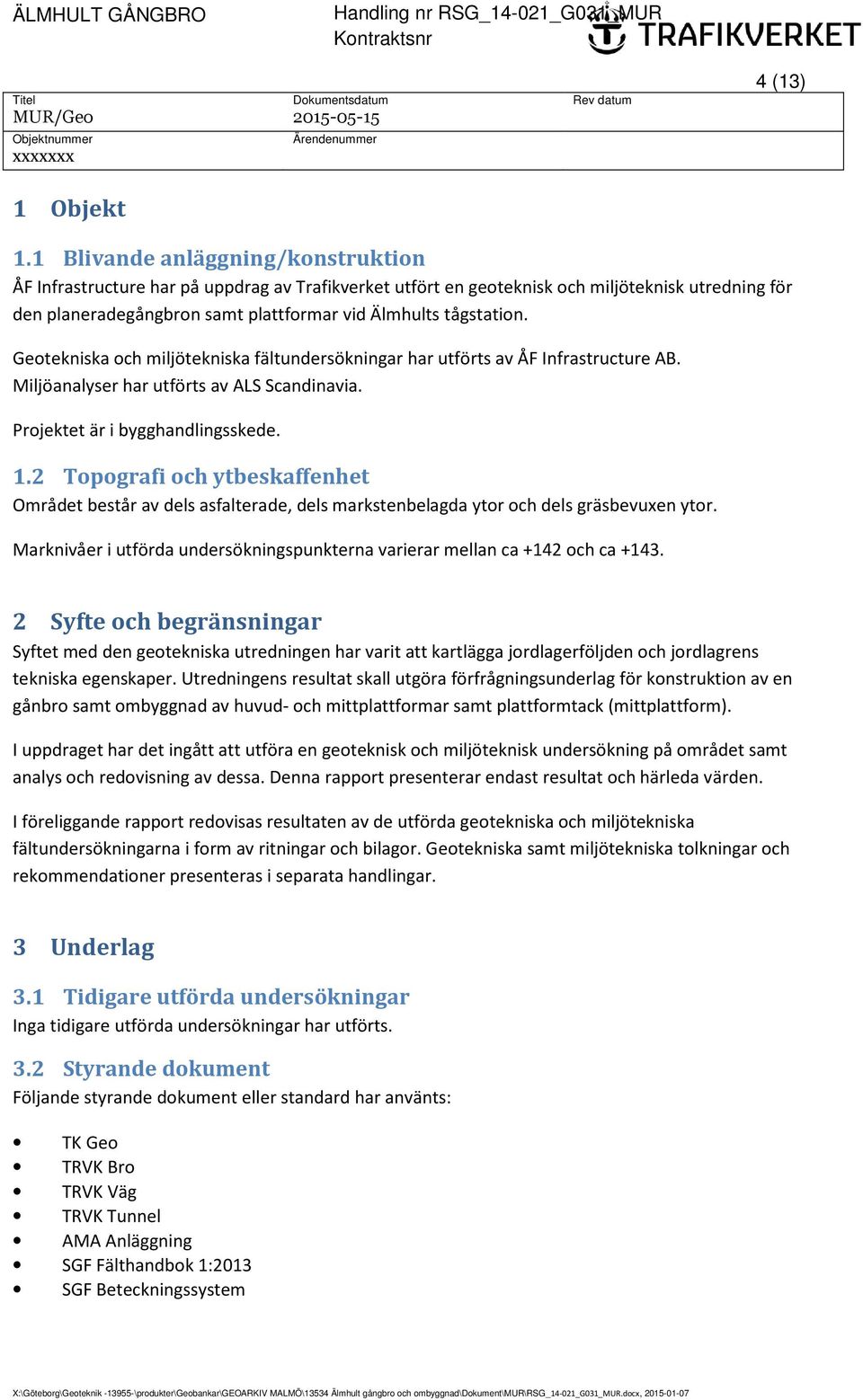 Geotekniska och miljötekniska fältundersökningar har utförts av ÅF Infrastructure AB. Miljöanalyser har utförts av ALS Scandinavia. Projektet är i bygghandlingsskede. 1.