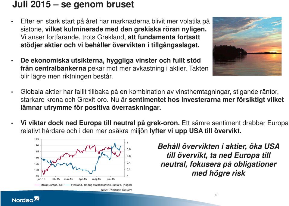 De ekonomiska utsikterna, hyggliga vinster och fullt stöd från centralbankerna pekar mot mer avkastning i aktier. Takten blir lägre men riktningen består.