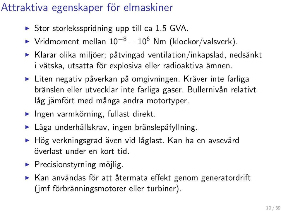 Kräver inte farliga bränslen eller utvecklar inte farliga gaser. Bullernivån relativt låg jämfört med många andra motortyper. Ingen varmkörning, fullast direkt.