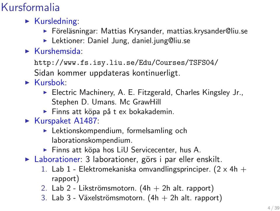 Kurspaket A1487: Lektionskompendium, formelsamling och laborationskompendium. Finns att köpa hos LiU Servicecenter, hus A. Laborationer: 3 laborationer, görs i par eller enskilt.