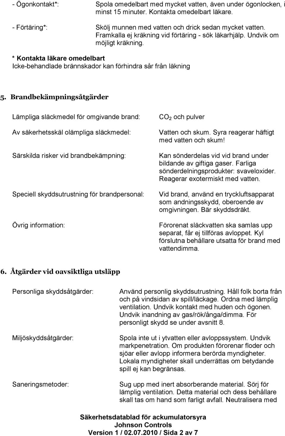 Brandbekämpningsåtgärder Lämpliga släckmedel för omgivande brand: Av säkerhetsskäl olämpliga släckmedel: Särskilda risker vid brandbekämpning: Speciell skyddsutrustning för brandpersonal: Övrig