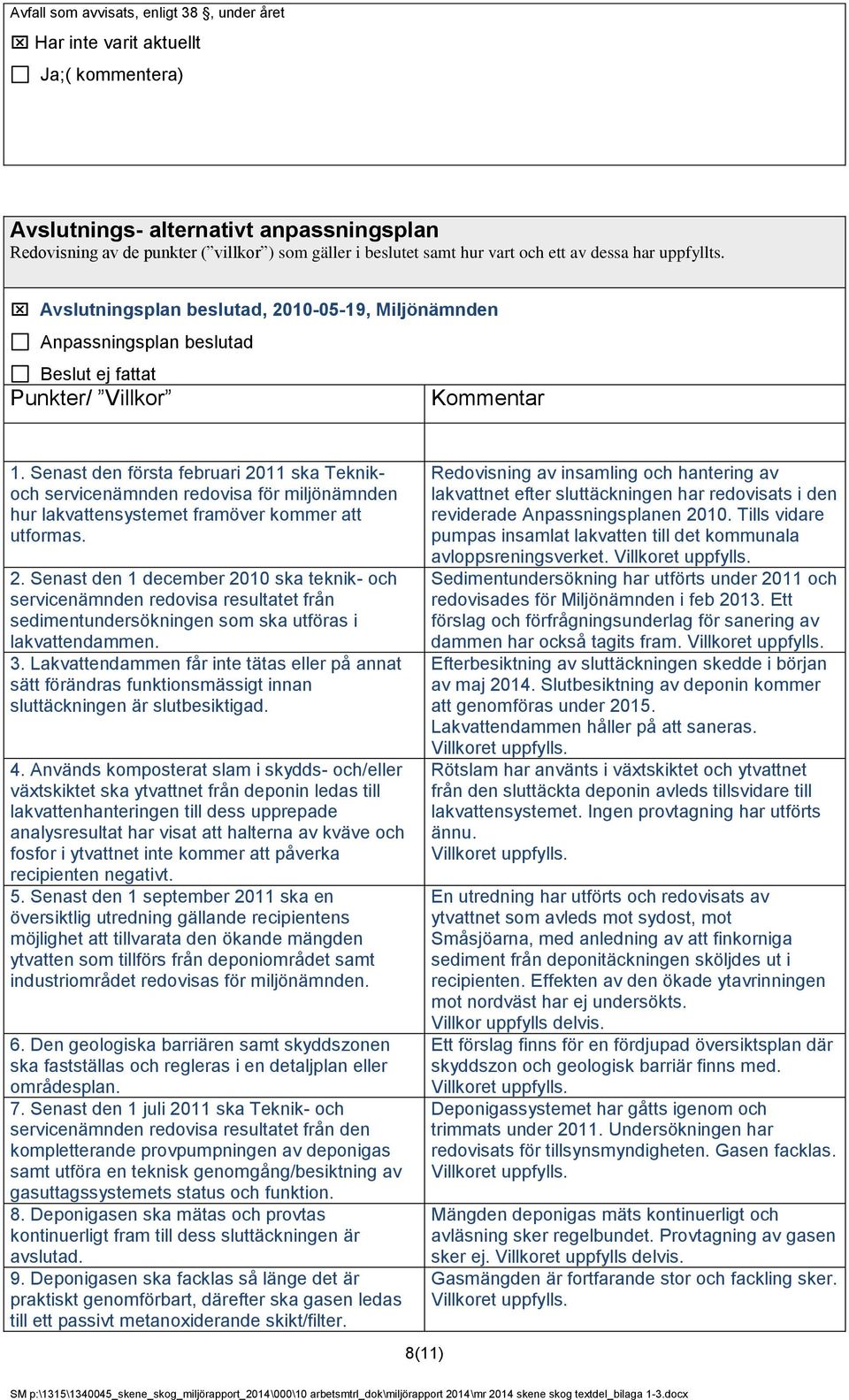 Senast den första februari 2011 ska Teknikoch servicenämnden redovisa för miljönämnden hur lakvattensystemet framöver kommer att utformas. 2. Senast den 1 december 2010 ska teknik- och servicenämnden redovisa resultatet från sedimentundersökningen som ska utföras i lakvattendammen.