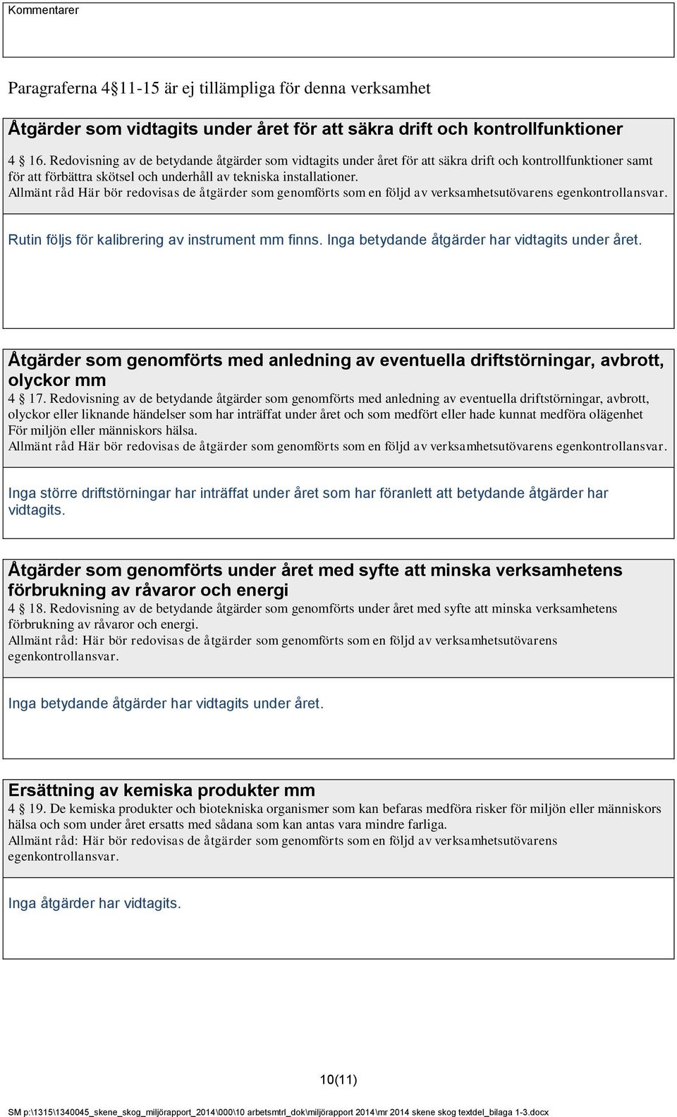 Allmänt råd Här bör redovisas de åtgärder som genomförts som en följd av verksamhetsutövarens egenkontrollansvar. Rutin följs för kalibrering av instrument mm finns.