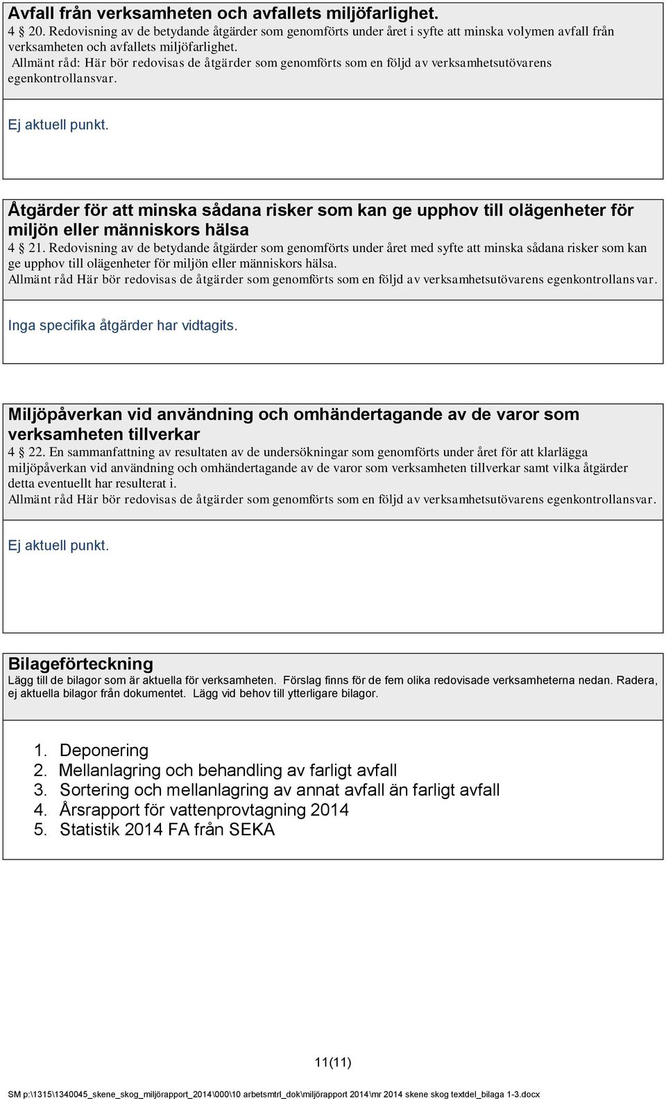 Allmänt råd: Här bör redovisas de åtgärder som genomförts som en följd av verksamhetsutövarens egenkontrollansvar. Ej aktuell punkt.