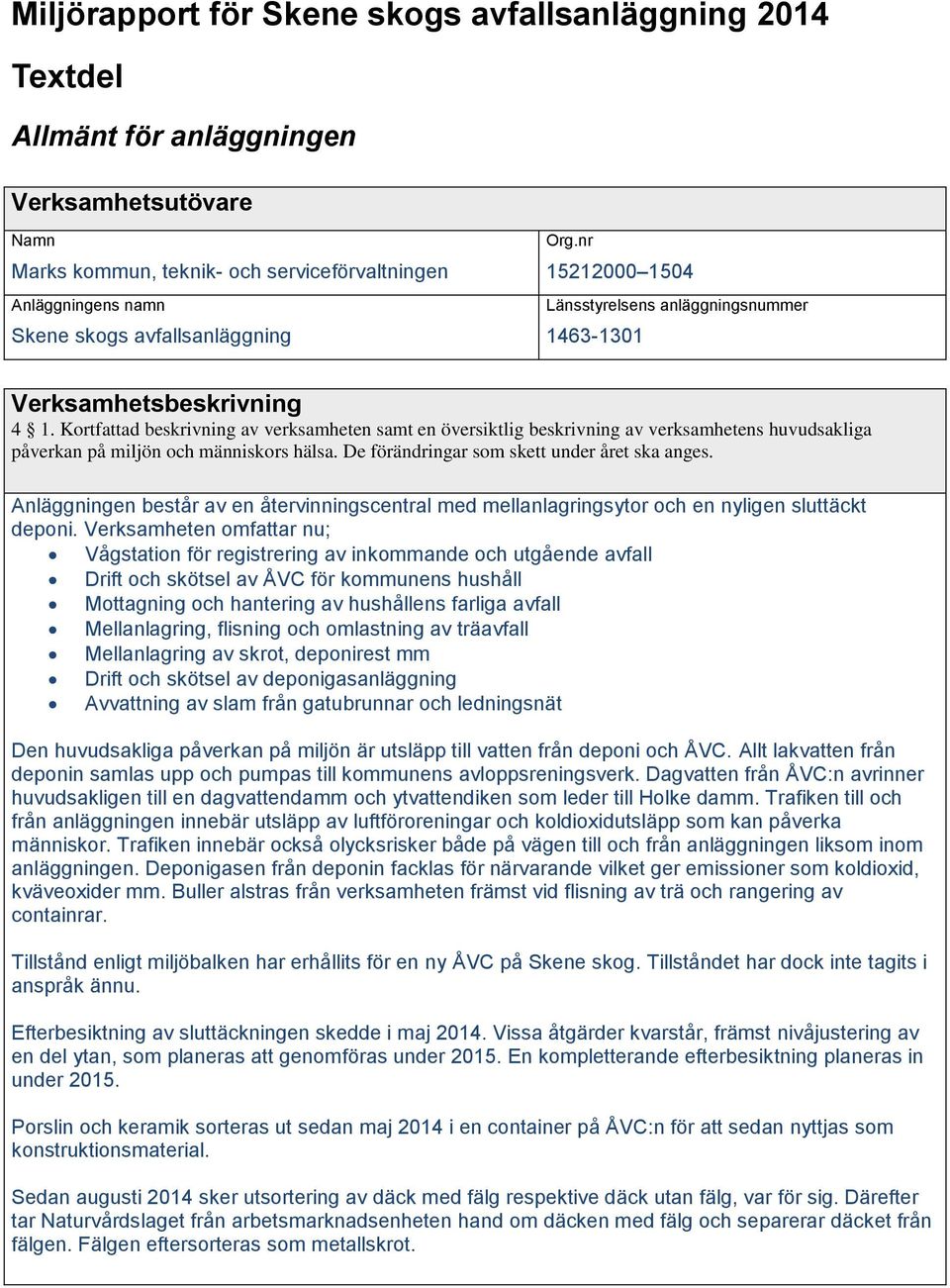 Kortfattad beskrivning av verksamheten samt en översiktlig beskrivning av verksamhetens huvudsakliga påverkan på miljön och människors hälsa. De förändringar som skett under året ska anges.