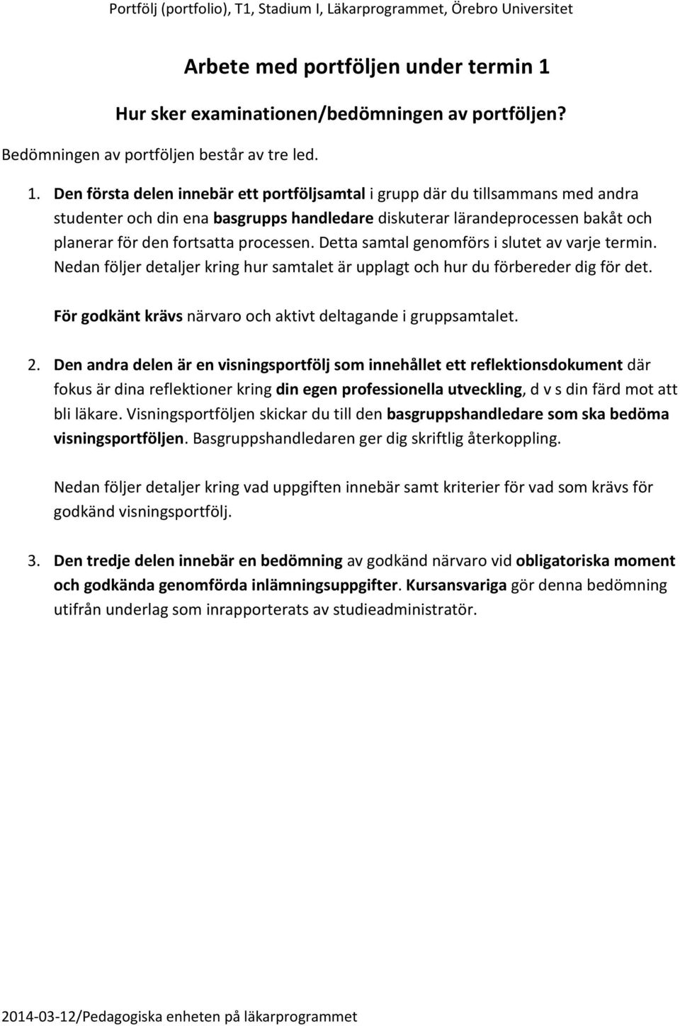 Den första delen innebär ett portföljsamtal i grupp där du tillsammans med andra studenter och din ena basgrupps handledare diskuterar lärandeprocessen bakåt och planerar för den fortsatta processen.