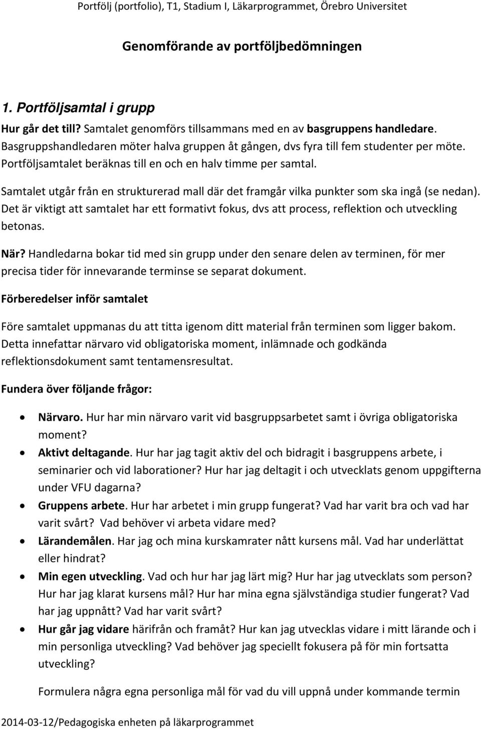 Samtalet utgår från en strukturerad mall där det framgår vilka punkter som ska ingå (se nedan). Det är viktigt att samtalet har ett formativt fokus, dvs att process, reflektion och utveckling betonas.