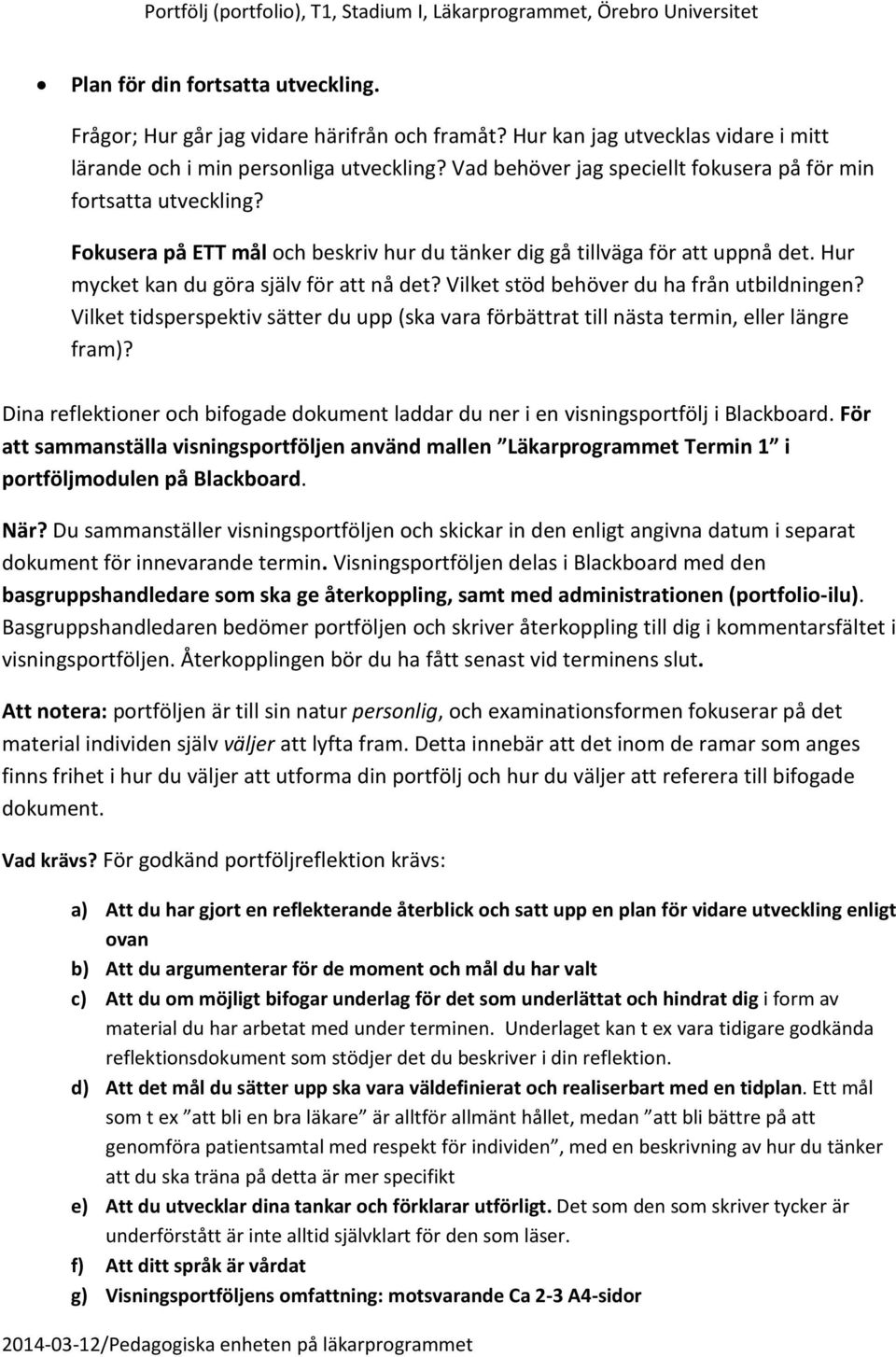 Vilket stöd behöver du ha från utbildningen? Vilket tidsperspektiv sätter du upp (ska vara förbättrat till nästa termin, eller längre fram)?