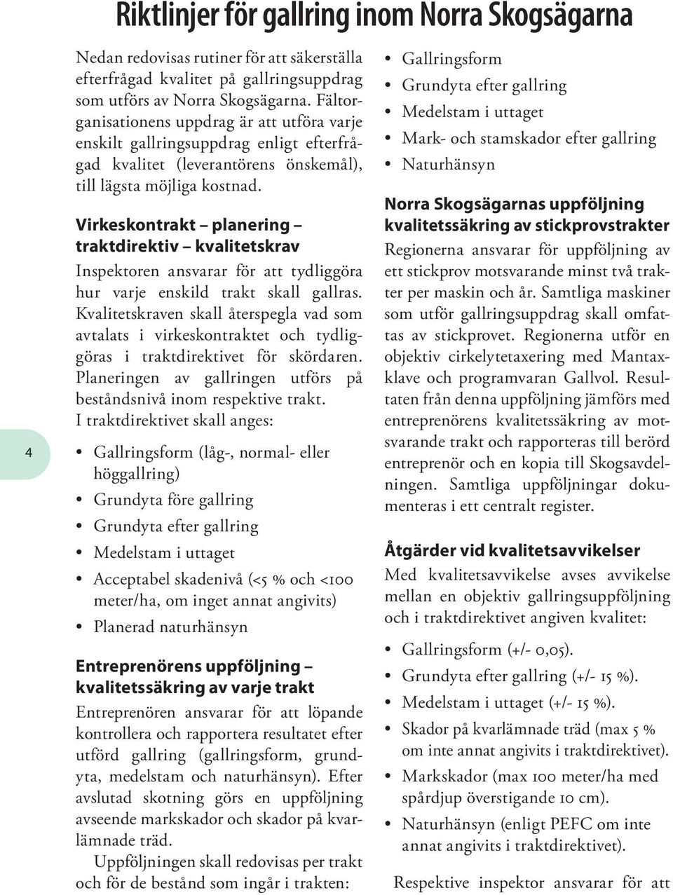 Virkeskontrakt planering traktdirektiv kvalitetskrav Inspektoren ansvarar för att tydliggöra hur varje enskild trakt skall gallras.