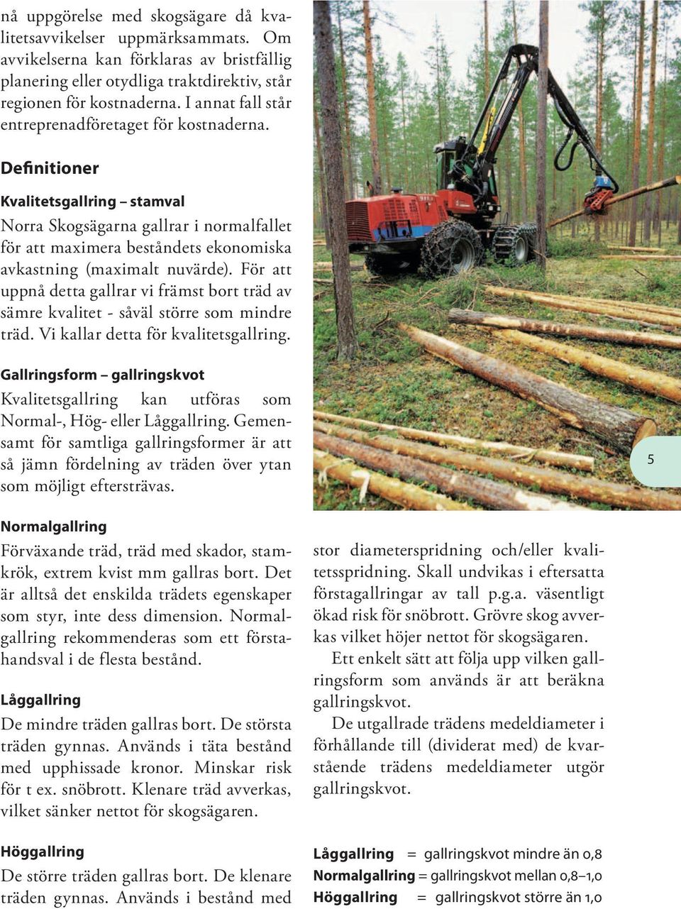 Bild Definitioner Kvalitetsgallring stamval Norra Skogsägarna gallrar i normalfallet för att maximera beståndets ekonomiska avkastning (maximalt nuvärde).