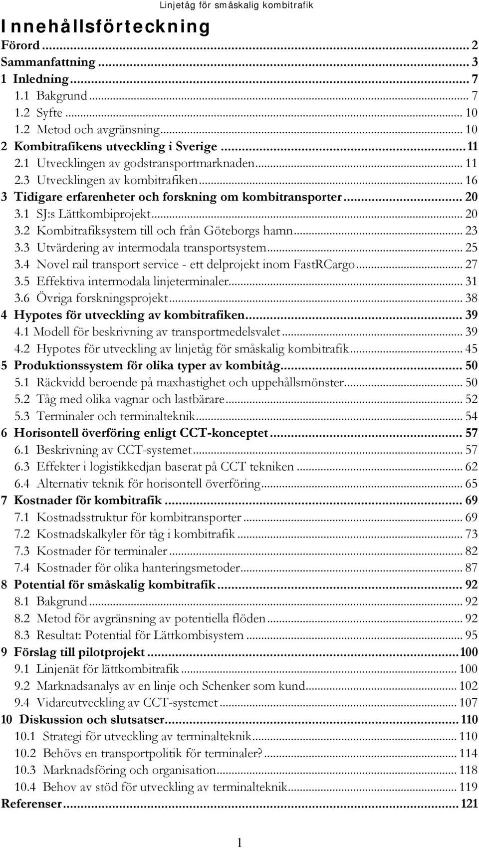 1 SJ:s Lättkombiprojekt... 20 3.2 Kombitrafiksystem till och från Göteborgs hamn... 23 3.3 Utvärdering av intermodala transportsystem... 25 3.