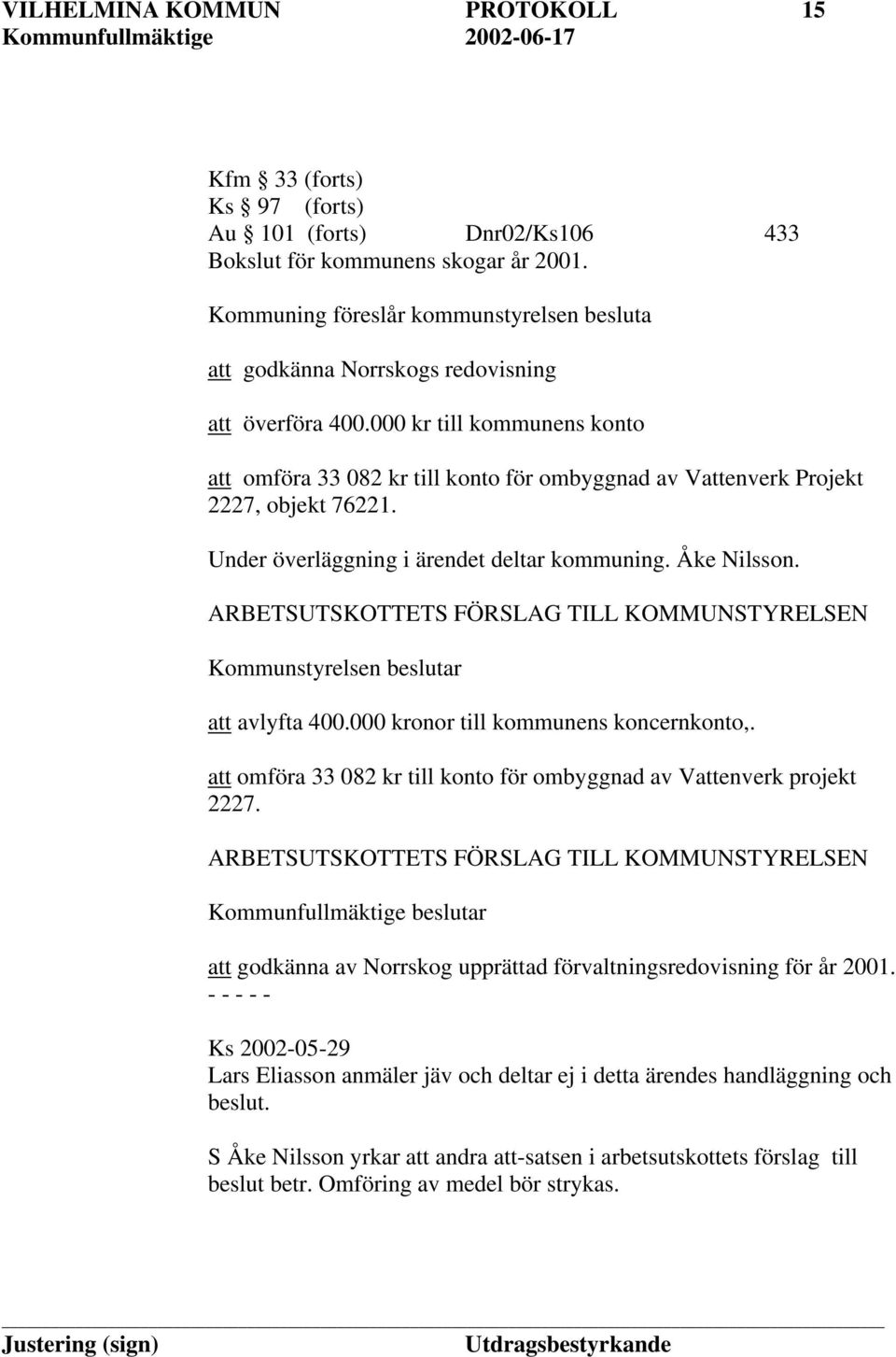 000 kr till kommunens konto att omföra 33 082 kr till konto för ombyggnad av Vattenverk Projekt 2227, objekt 76221. Under överläggning i ärendet deltar kommuning. Åke Nilsson.