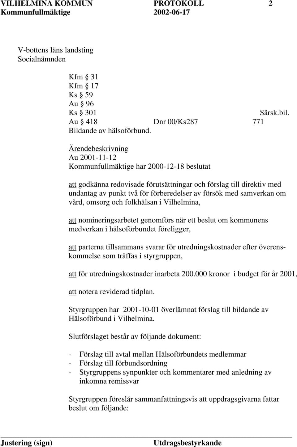 samverkan om vård, omsorg och folkhälsan i Vilhelmina, att nomineringsarbetet genomförs när ett beslut om kommunens medverkan i hälsoförbundet föreligger, att parterna tillsammans svarar för