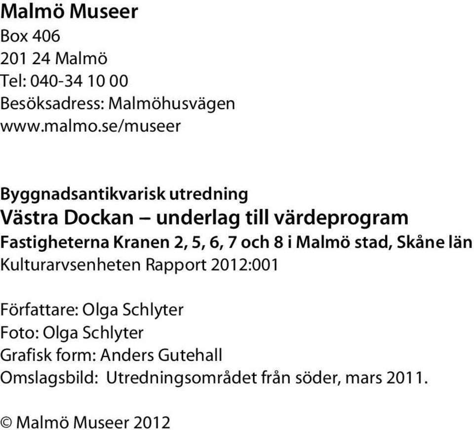 2, 5, 6, 7 och 8 i Malmö stad, Skåne län Kulturarvsenheten Rapport 2012:001 Författare: Olga Schlyter