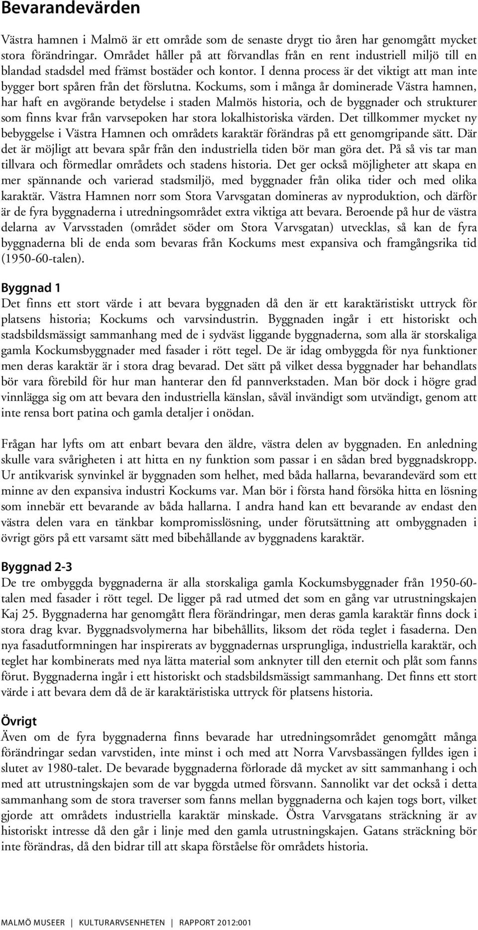 I denna process är det viktigt att man inte bygger bort spåren från det förslutna.