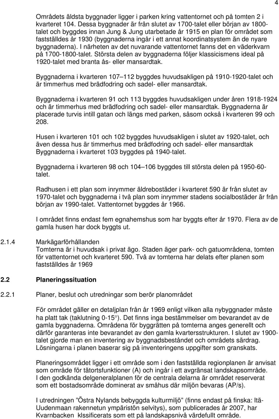koordinatsystem än de nyare byggnaderna). I närheten av det nuvarande vattentornet fanns det en väderkvarn på 1700-1800-talet.