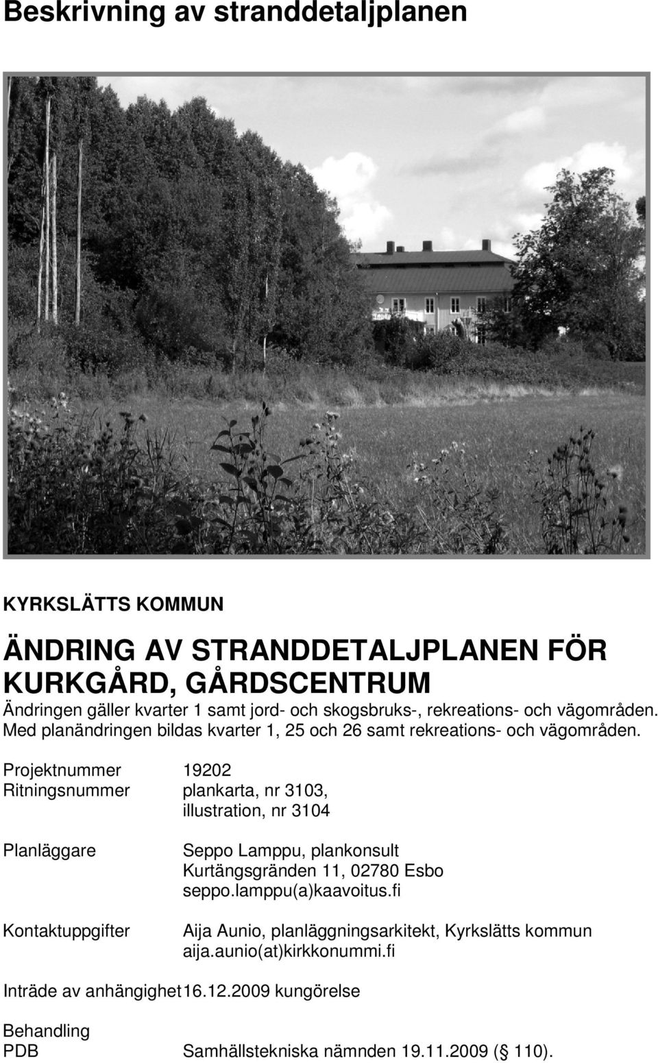 Projektnummer 19202 Ritningsnummer plankarta, nr 3103, illustration, nr 3104 Planläggare Kontaktuppgifter Seppo Lamppu, plankonsult Kurtängsgränden 11, 02780 Esbo