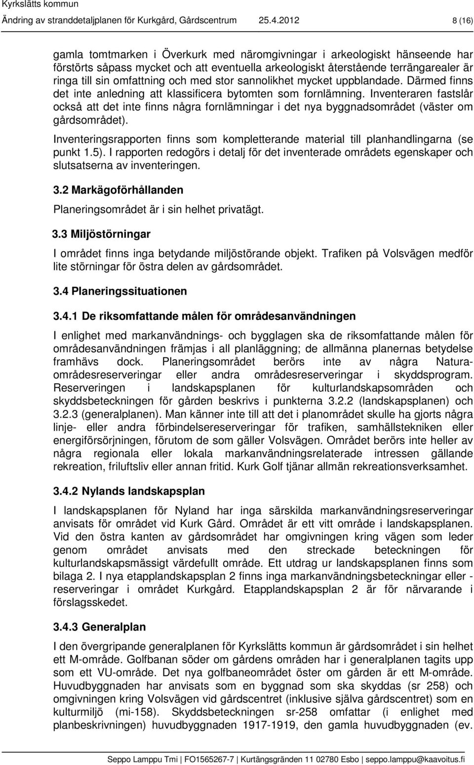 och med stor sannolikhet mycket uppblandade. Därmed finns det inte anledning att klassificera bytomten som fornlämning.