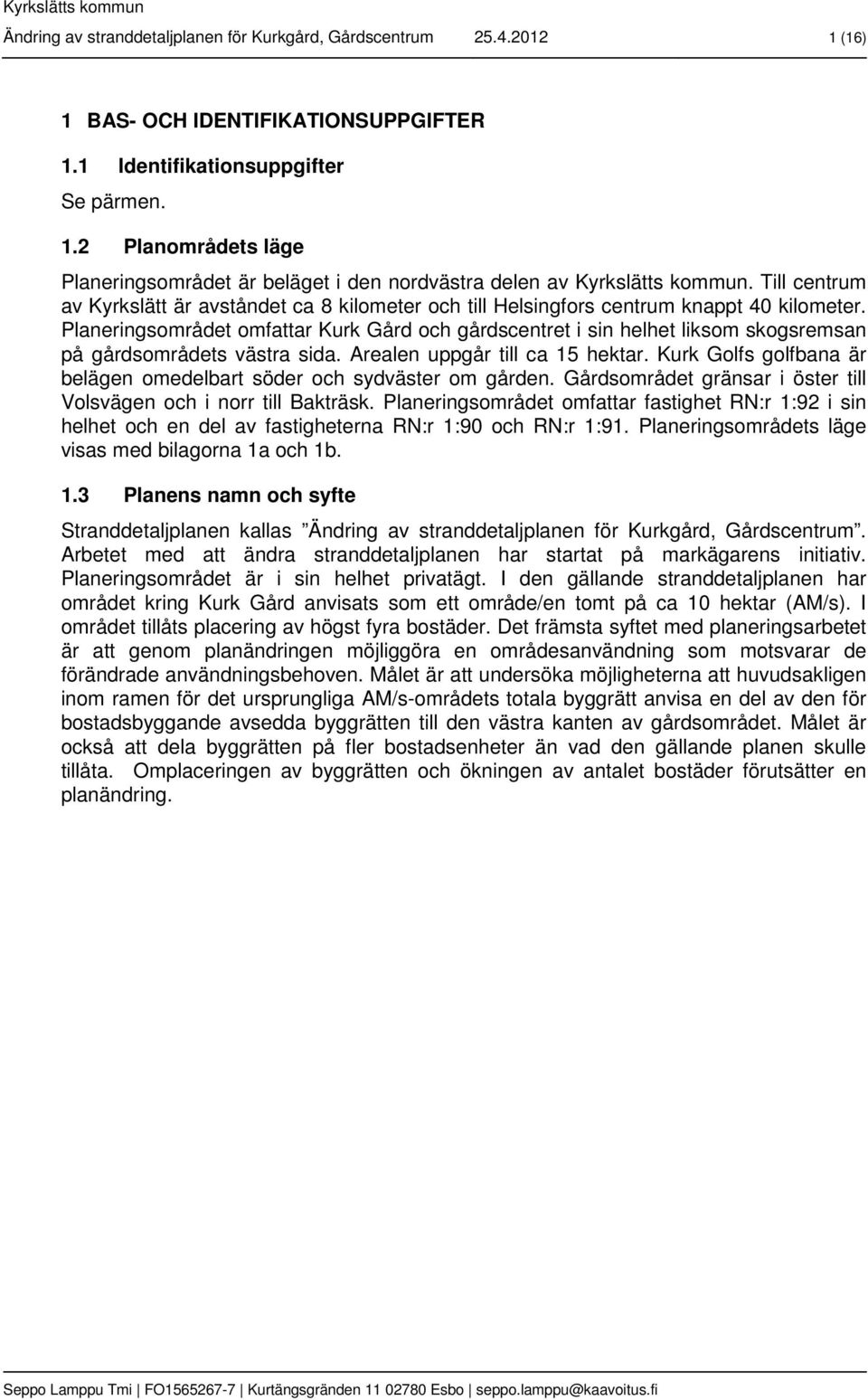 Planeringsområdet omfattar Kurk Gård och gårdscentret i sin helhet liksom skogsremsan på gårdsområdets västra sida. Arealen uppgår till ca 15 hektar.