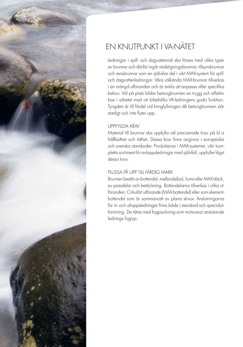Väl på plats bildar betongbrunnen en trygg oc effektiv bas i arbetet med att bibeålla VA-ledningens goda funktion.