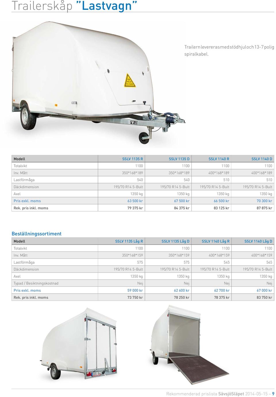 1350 kg Pris exkl. moms 63 500 kr 67 500 kr 66 500 kr 70 300 kr Rek. pris inkl.