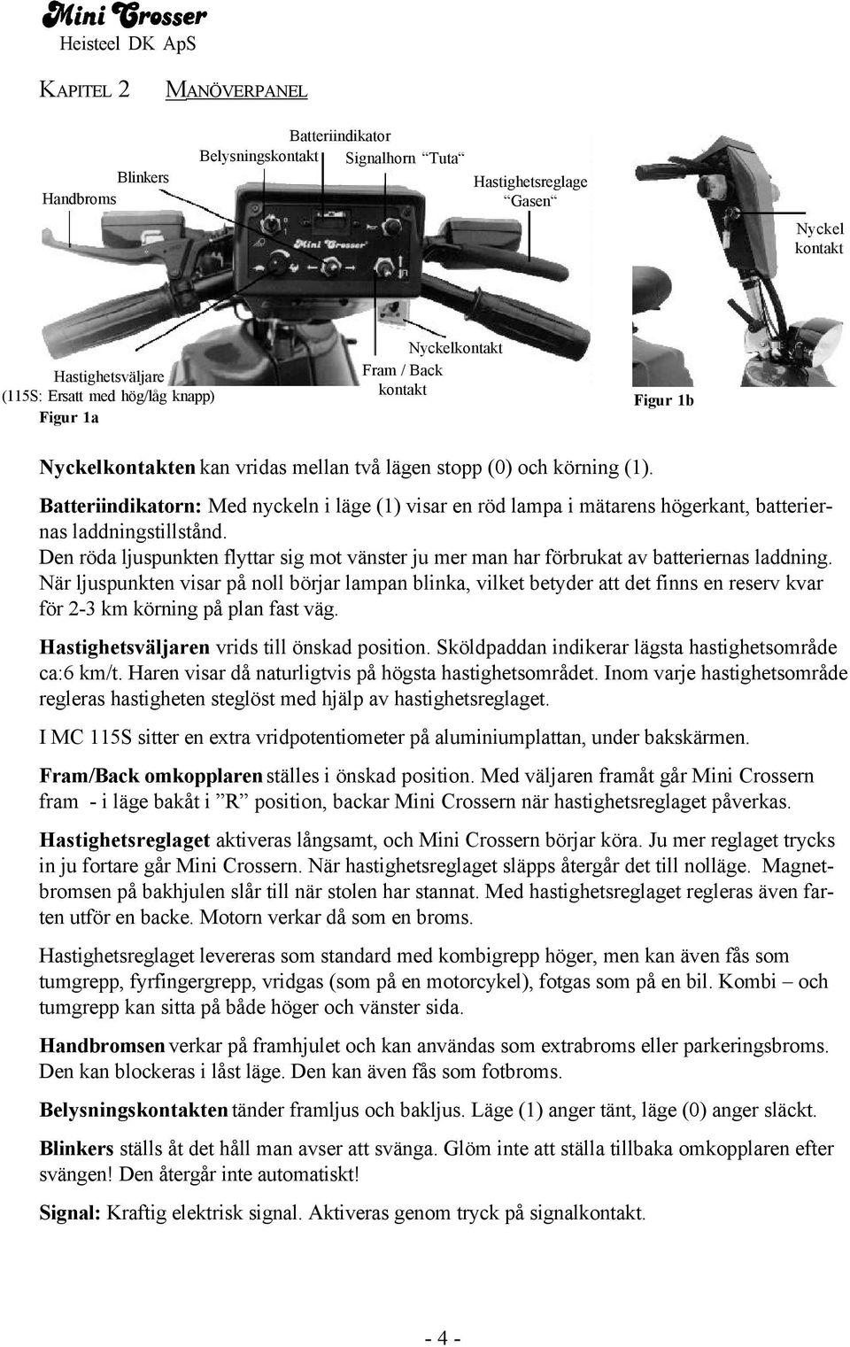 Batteriindikatorn: Med nyckeln i läge (1) visar en röd lampa i mätarens högerkant, batteriernas laddningstillstånd.