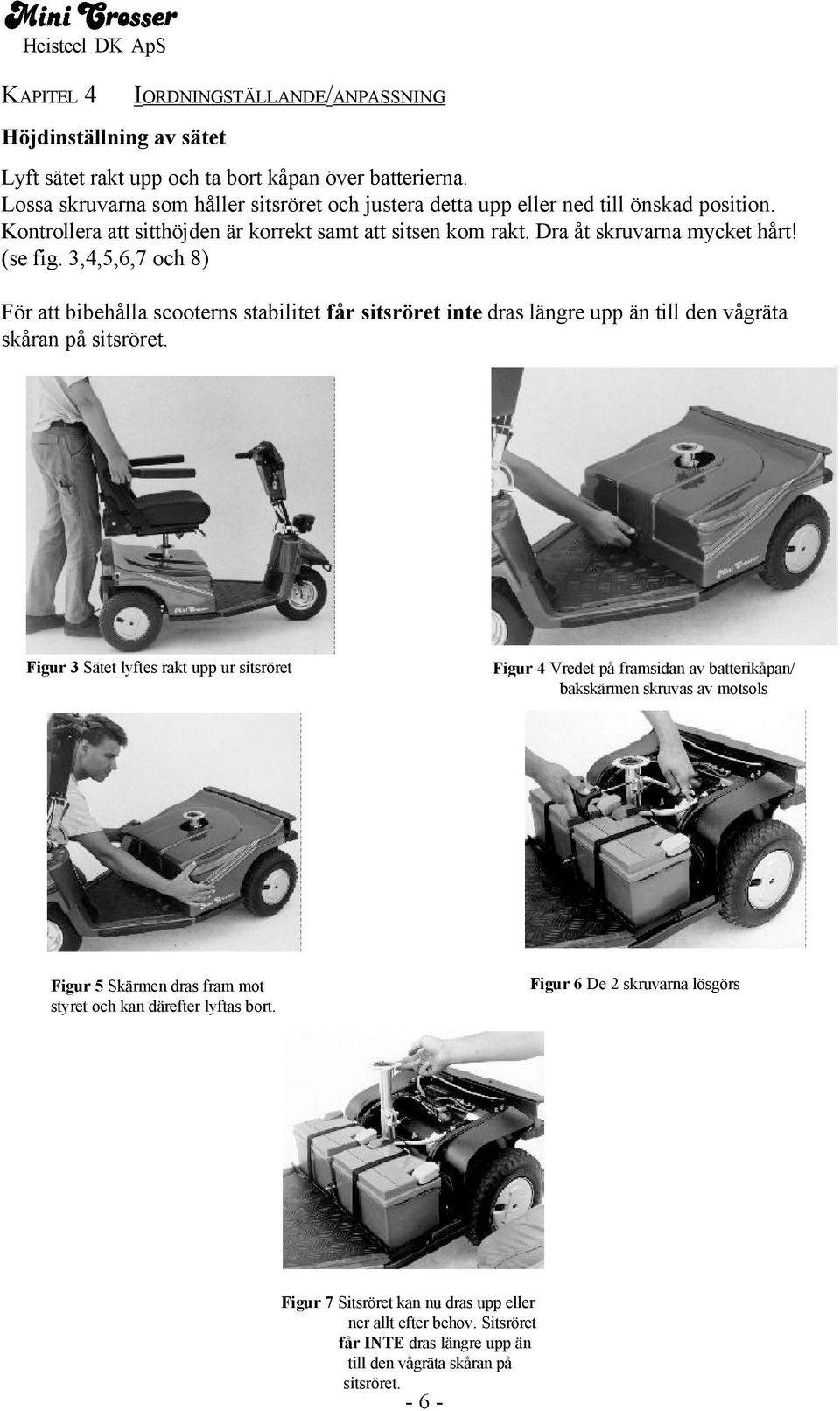 3,4,5,6,7 och 8) För att bibehålla scooterns stabilitet får sitsröret inte dras längre upp än till den vågräta skåran på sitsröret.